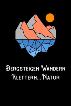 Bergsteigen Wandern Klettern Natur: A5 120 Seiten Aufgabenkalender Kalender zum Selbstgestalten für Wanderer Bergsteiger Kletterer und Naturfreund (German Edition)