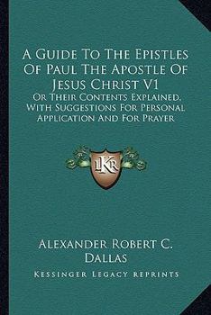 Paperback A Guide To The Epistles Of Paul The Apostle Of Jesus Christ V1: Or Their Contents Explained, With Suggestions For Personal Application And For Prayer Book