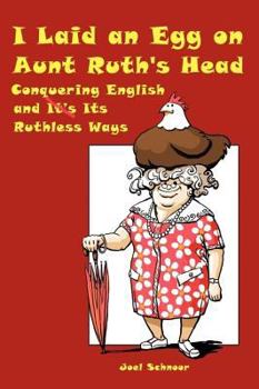 Hardcover I Laid an Egg on Aunt Ruth's Head: Conquering English and Its Ruthless Ways Book