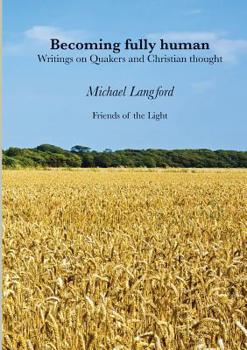 Paperback Becoming Fully Human: Writings on Quakers and Christian thought Book