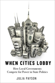 Paperback When Cities Lobby: How Local Governments Compete for Power in State Politics Book