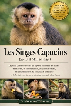 Les Singes Capucins (Soins et Maintenance): Le guide ultime couvrant les aspects essentiels des soins, de l’habitat, de ... de compagnie sain et épanoui (French Edition)