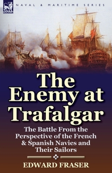 Paperback The Enemy at Trafalgar: the Battle From the Perspective of the French & Spanish Navies and Their Sailors Book