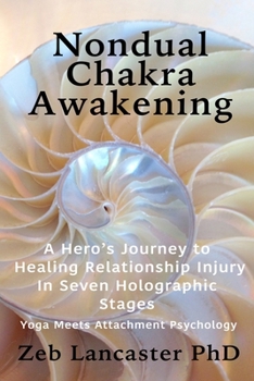 Nondual Chakra Awakening: A Hero’s Journey to Healing Relationship Injury in Seven Holographic Stages - Yoga Meets Attachment Psychology