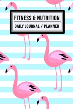 Fitness and Nutrition Journal / Planner: Flamingo Fitness & Nutrition Planner / Journal | Track your Exercise and Meals Daily | 100 Days (6x9)