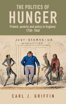 Hardcover The Politics of Hunger: Protest, Poverty and Policy in England, C. 1750-C. 1840 Book