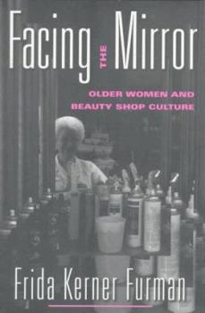 Facing the Mirror: Older Women and Beauty Shop Culture