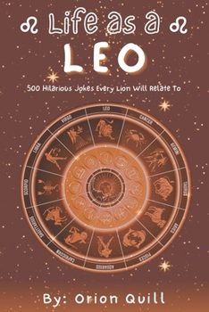 Life as a Leo: 500 Hilarious Jokes Every Lion Will Relate To (Horoscope Humor)