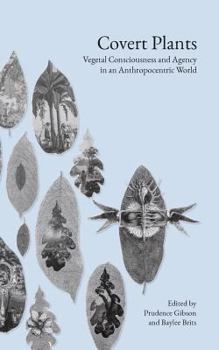 Paperback Covert Plants: Vegetal Consciousness and Agency in an Anthropocentric World Book