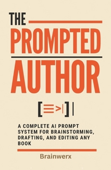 Paperback The Prompted Author: A Complete AI Prompt System for Brainstorming, Drafting, and Editing Any Book