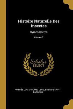 Histoire Naturelle Des Insectes: Hym�nopt�res; Volume 2