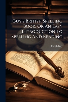 Paperback Guy's British Spelling Book, Or An Easy Introduction To Spelling And Reading Book