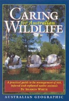 Paperback Caring for Australian Wildlife; A Practical Guide to the Management of Sick, Injured and Orphaned Native Animals Book