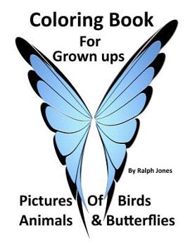 Paperback Coloring Book For Grown Ups: Pictures of Birds, Animals, & Butterflies & Much Much More Book