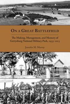 Paperback On a Great Battlefield: The Making, Management, and Memory of Gettysburg National Military Park, 1933-2013 Book