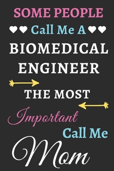 Some People Call Me A Biomedical Engineer The Most Important Call Me Mom: lined notebook,funny Biomedical Engineer gift