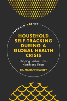 Hardcover Household Self-Tracking During a Global Health Crisis: Shaping Bodies, Lives, Health and Illness Book