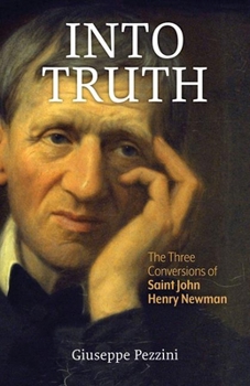 Paperback Into Truth: The Three Conversions of Saint John Henry Newman Book