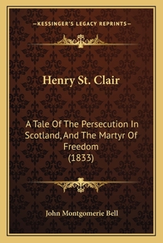 Paperback Henry St. Clair: A Tale Of The Persecution In Scotland, And The Martyr Of Freedom (1833) Book