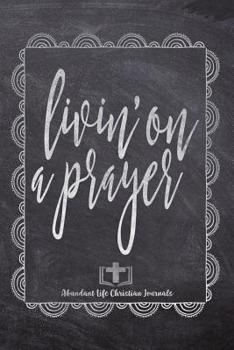 Paperback Livin' On A Prayer: Your Inspirational Christian Faith Gratitude Diary Notebook To Record, Remember, Reflect and To Achieve Total Happines Book