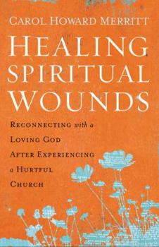 Hardcover Healing Spiritual Wounds: Reconnecting with a Loving God After Experiencing a Hurtful Church Book