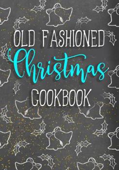 Old Fashioned Christmas Cookbook: Blank Recipe Book To Write In Cookbook Organizer