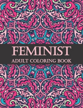 Paperback Feminist Adult Coloring Book: A Snarky, Irreverent & Funny Feminist Coloring Book Gift Idea For Feminists (Feminist Gifts For Women and Men!) Book