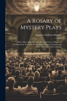 Paperback A Rosary of Mystery Plays: Fifteen Plays Selected From the York Cycle of Mysteries Performed by the Crafts On the Day of Corpus Christi in the 14 Book