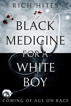 Paperback Black Medicine for a White Boy: Coming of Age on Race (A Personal Memoir of Rich Hites) Book