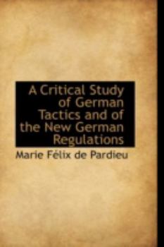 Hardcover A Critical Study of German Tactics and of the New German Regulations Book