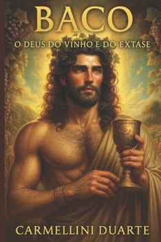 Baco: O Deus do Vinho e do Êxtase (Mitologias do Mundo: As Histórias que Moldaram a Humanidade) (Portuguese Edition)