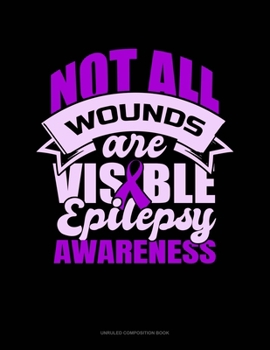 Paperback Not All Wounds Are Visible Epilepsy Awareness: Unruled Composition Book