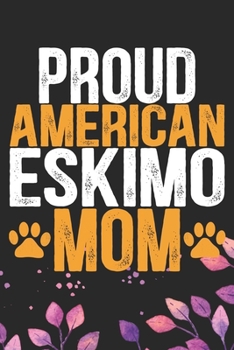 Proud American Eskimo Mom: Cool American Eskimo Dog Journal Notebook - American Eskimo Puppy Lover Gifts - Funny American Eskimo Dog Notebook - American Eskimo Owner Gifts. 6 x 9 in 120 pages