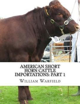 Paperback American Short Horn Cattle Importations: Part 1: Containing the pedigrees of all Short Horn Cattle Imported to America Book