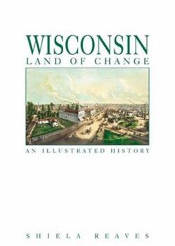 Hardcover Wisconsin, Land of Change: An Illustrated History Book