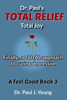 Paperback Dr. Paul's TOTAL Relief, Total Joy, Feel Good Book 3: Finally...a TOTAL approach to curing depression Book