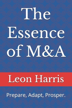 Paperback The Essence of M&A: Prepare, Adapt, Prosper. Book