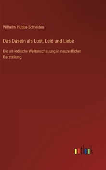 Hardcover Das Dasein als Lust, Leid und Liebe: Die alt-indische Weltanschauung in neuzeitlicher Darstellung [German] Book