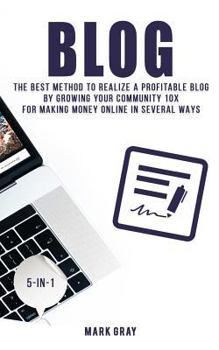 Paperback Blog: The Best Method to Realize a Profitable Blog by Growing Your Community 10x for Making Money Online in Several Ways Book