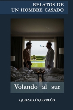 Relatos de un hombre casado: Volando al sur (RELATOS DE UN HOMBRE CASADO / Hombres de barrio) (Spanish Edition)
