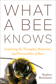 Hardcover What a Bee Knows: Exploring the Thoughts, Memories, and Personalities of Bees Book