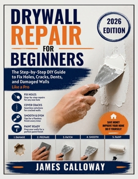 Drywall Repair for Beginners: The Step-by-Step DIY Guide to Fix Holes, Cracks, Dents, and Damaged Walls Like a Pro