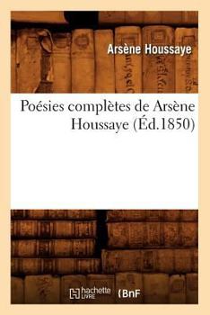 Paperback Poésies Complètes de Arsène Houssaye (Éd.1850) [French] Book