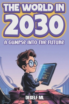 The World in 2030: A Glimpse Into the Future of Technology, Society, Climate, and Everyday Life