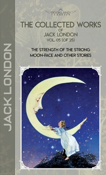 The Strength of the Strong & Moon-Face and Other Stories
