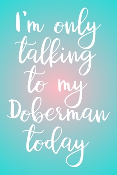 Doberman Pinscher Planner: 2020 diary: Increase productivity, improve time management, reach your goals: I'm only talking to my Doberman today cover