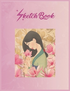 SketchBook: Disney Mulan Floral Empty Notebook SketchBook Floral Flower Arts Notebook for Girls Teens Kids Journal Blank UnLined 110 Pages of 8.5x11 for Drawing and Painting
