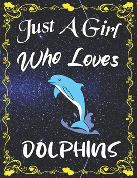 Just A Girl Who Loves Dolphins: Cute Dolphin College Ruled Notebook with 135+ Pages of 8.5" x 11" Notebook Journal or Diary for Girls Students Teachers Adults...