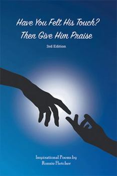 Paperback Have You Felt His Touch? Then Give Him Praise-3Rd Edition: Inspirational Poems Book