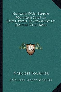 Paperback Histoire D'Un Espion Politique Sous La Revolution, Le Consulat Et L'Empire V1-2 (1846) [French] Book